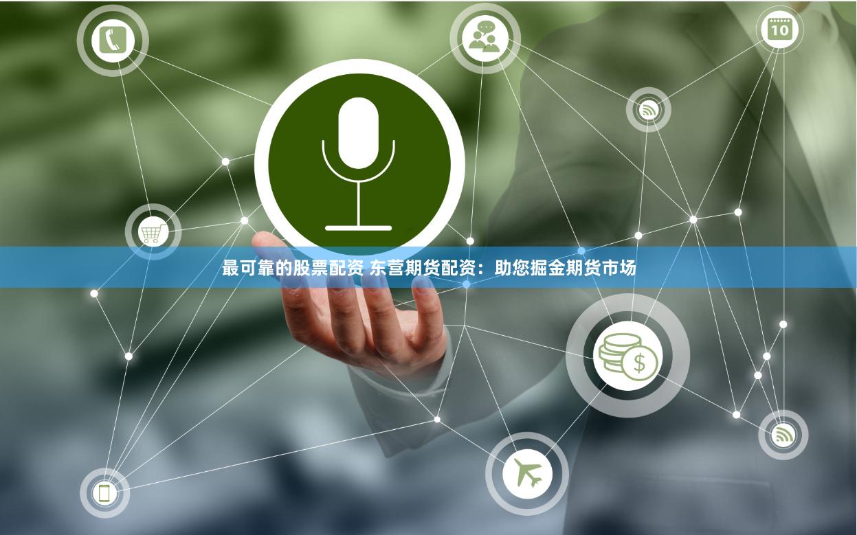 最可靠的股票配资 东营期货配资：助您掘金期货市场